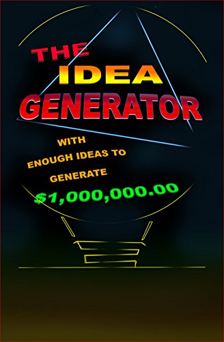The Idea Generator: With enough ideas generated to make you 1,000,000 dollars (English Edition)