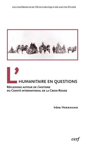 L'humanitaire en questions : Réflexions autour de l'histoire du Comité international de la Croix-Rouge francais L'humanitaire en questions : Réflexions autour de l'histoire du Comité international de la Croix-Rouge en ligne