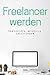 Freelancer werden: Dein Quick Guide zum Durchstarten by