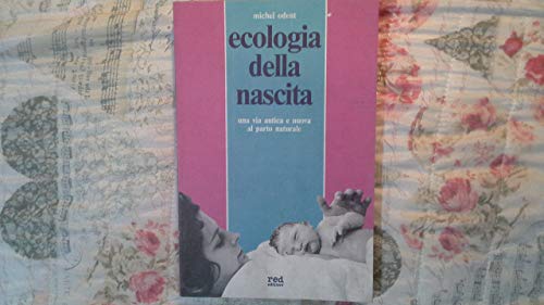 Ecologia della nascita. Una via antica e nuova al parto naturale