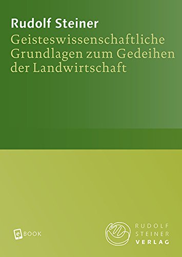 Download Geisteswissenschaftliche Grundlagen zum Gedeihen der Landwirtschaft: Landwirtschaftlicher Kurs. Koberwitz bei Breslau 1924, und ein Vortrag, Dornach 1924 (Rudolf Steiner Gesamtausgabe) Download Geisteswissenschaftliche Grundlagen zum Gedeihen der Landwirtschaft: Landwirtschaftlicher Kurs. Koberwitz bei Breslau 1924, und ein Vortrag, Dornach 1924 (Rudolf Steiner Gesamtausgabe)