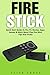 Produktbild Fire Stick: Quick Start Guide To Fire TV, Movies, Apps, Games & Much More! Plus Fire Stick Tips And Tricks! (Streaming Devices, Amazon Fire TV Stick User Guide, How To Use Fire Stick)