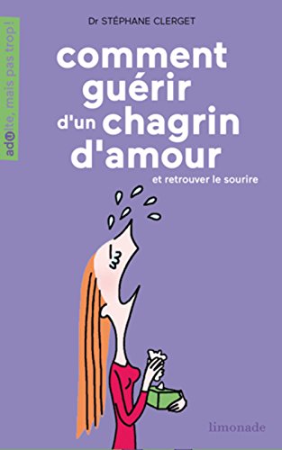 Comment guérir d'un chagrin d'amour : Et retrouver le sourire