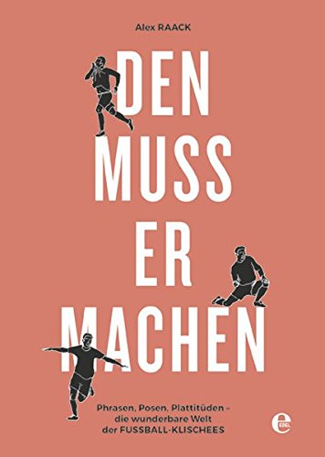 Download Den muss er machen: Phrasen, Posen, Plattitüden - die wunderbare Welt der Fußball-Klischees Download Den muss er machen: Phrasen, Posen, Plattitüden - die wunderbare Welt der Fußball-Klischees