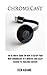 Produktbild Chromecast: An Ultimate Guide On How To Setup Your New Chromecast in 5 minutes and Enjoy Access to  Amazing Content
