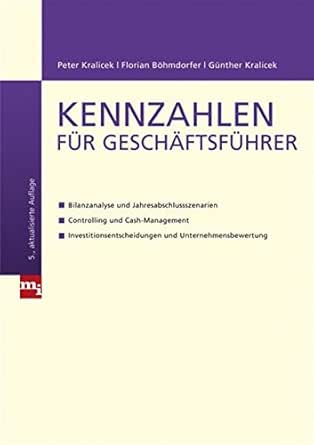Kennzahlen Fur Geschaftsfuhrer Bilanzanalyse Und Jahresabschlussszenarien Controlling Und Cash Management Investitionsentscheidungen Und Unternehmensbewertung Ebook Bohmdorfer Florian Kralicek Gunter Kralicek Peter Amazon De