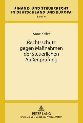 Rechtsschutz gegen Maßnahmen der steuerlichen Außenprüfung (Finanz- und Steuerrecht in Deutschland und Europa)