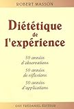 Diététique de l'expérience : 50 années d'observations, 50 années de réflexions 50 années d'applications
