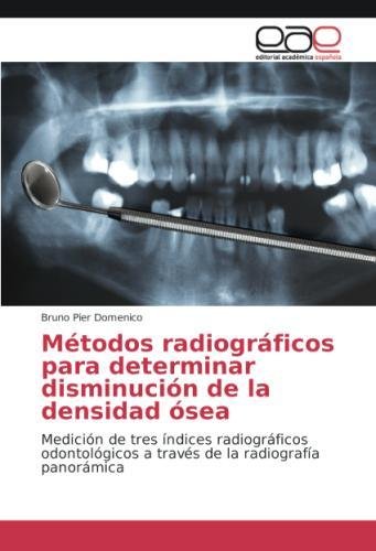 Métodos radiográficos para determinar disminución de la densidad ósea: Medición de tres índices radiográficos odontológicos a través de la radiografía panorámica