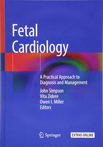 Fetal Cardiology: A Practical Approach to Diagnosis and Management Fetal Cardiology: A Practical Approach to Diagnosis and Management