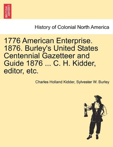 1776 American Enterprise. 1876. Burley's United States Centennial Gazetteer and Guide 1876 ... C. H. Kidder, editor, etc.