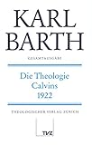 Karl Barth Gesamtausgabe: Gesamtausgabe, Bd.23, Die Theologie Calvins 1922 by 