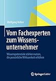 Vom Fachexperten zum Wissensunternehmer: Wissenspotenziale stärker nutzen, die persönliche Wirksamkeit erhöhen by 