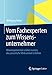 Vom Fachexperten zum Wissensunternehmer: Wissenspotenziale stärker nutzen, die persönliche Wirksamkeit erhöhen by 