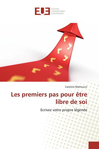 Les premiers pas pour être libre de soi: Ecrivez votre propre légende Les premiers pas pour être libre de soi: Ecrivez votre propre légende