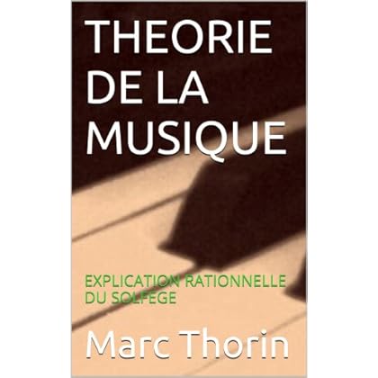 THEORIE DE LA MUSIQUE: EXPLICATION RATIONNELLE DU SOLFEGE