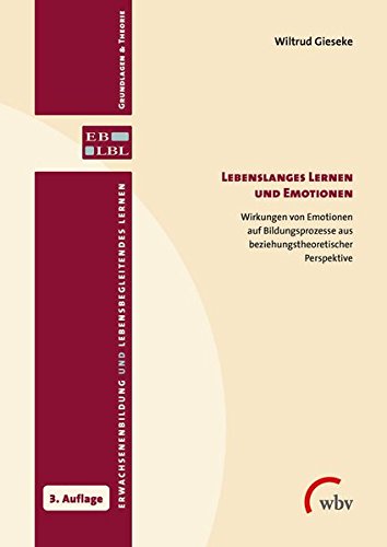 Download Lebenslanges Lernen und Emotionen: Wirkungen von Emotionen auf Bildungsprozesse aus beziehungstheoretischer Perspektive (Erwachsenenbildung und lebensbegleitendes Lernen - Grundlagen & Theorie) Download Lebenslanges Lernen und Emotionen: Wirkungen von Emotionen auf Bildungsprozesse aus beziehungstheoretischer Perspektive (Erwachsenenbildung und lebensbegleitendes Lernen - Grundlagen & Theorie)
