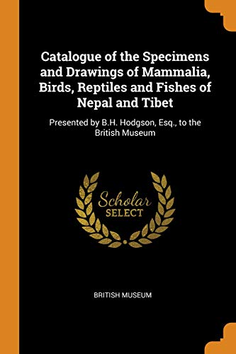 Preisvergleich Produktbild Catalogue of the Specimens and Drawings of Mammalia, Birds, Reptiles and Fishes of Nepal and Tibet: Presented by B.H. Hodgson, Esq., to the British Museum