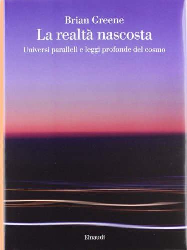 La realtà nascosta. Universi paralleli e leggi profonde del cosmo La realtà nascosta. Universi paralleli e leggi profonde del cosmo