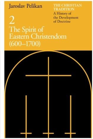The Christian Tradition: A History of the Development of Doctrine, Volume 2: The Spirit of Eastern Christendom (600-1700) (The Christian Tradition: A History of the Development of Christian Doctrine)