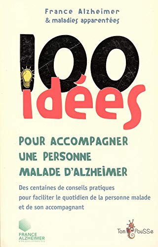 100 idées pour accompagner un malade d'Alzheimer : Des centaines de conseils pratiques pour faciliter le quotidien de la personne malade et de son accompagnant 100 idées pour accompagner un malade d'Alzheimer : Des centaines de conseils pratiques pour faciliter le quotidien de la personne malade et de son accompagnant