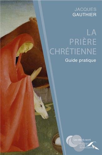 La prière chrétienne : guide pratique francais