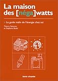 La Maison des [néga] watts. Le Guide malin de l'énergie chez soi