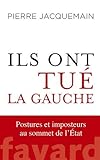 Ils ont tué la gauche - Postures et imposteurs au sommet de l'État