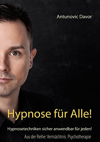Hypnose für alle!: Hypnosetechniken sicher anwendbar für jeden! (Vermächtnis Psychotherapie 1)