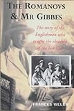 The Romanovs and Mr. Gibbes: The Story of the Englishman Who Taught the Children of the Last Tsar by 