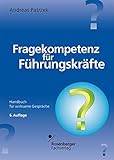 Fragekompetenz für Führungskräfte: Handbuch für wirksame Gespräche by