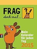 Frag doch mal ... die Maus! - Mein Kalender für jeden Tag 2015 by