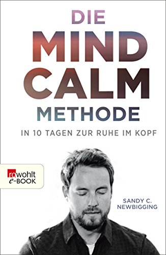 Die Mind-Calm-Methode: In 10 Tagen zur Ruhe im Kopf