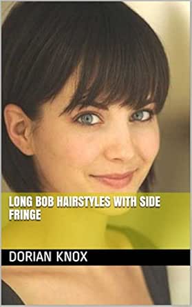Long Bob Hairstyles With Side Fringe Ebook Dorian Knox Amazon In