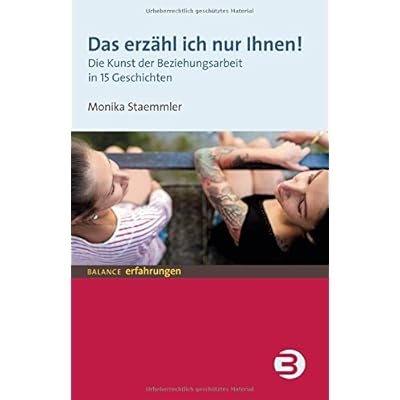 Das erzähl ich nur Ihnen!: Die Kunst der Beziehungsarbeit in 15 Geschichten (BALANCE Erfahrungen)