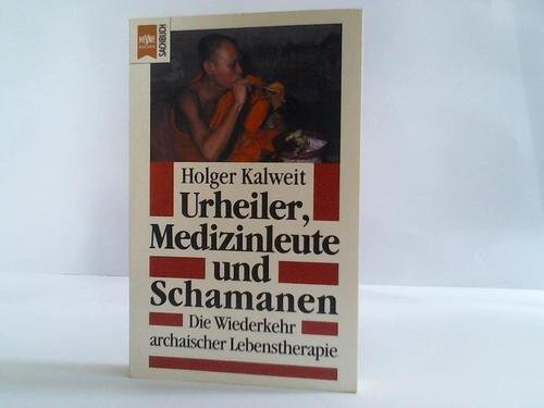 Urheiler, Medizinleute und Schamanen. Die Wiederkehr archaischer Lebenstherapie.