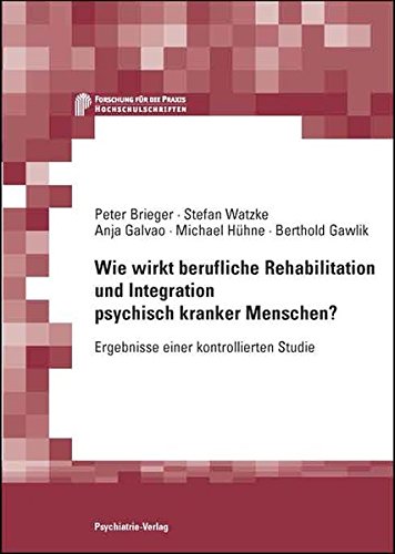 Download Wie wirkt berufliche Rehabilitation und Integration psychisch kranker Menschen? (Forschung fuer die Praxis - Hochschulschriften) Download Wie wirkt berufliche Rehabilitation und Integration psychisch kranker Menschen? (Forschung fuer die Praxis - Hochschulschriften)
