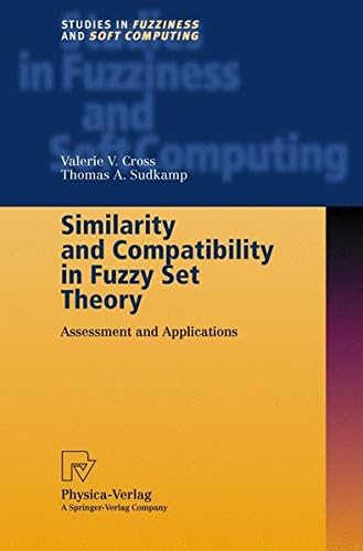 Similarity and Compatibility in Fuzzy Set Theory: Assessment and Applications (Studies in Fuzziness and Soft Computing)