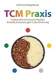 TCM Praxis: Traditionelle Chinesische Medizin - Einfache Anwendungen in der Ernährung by 