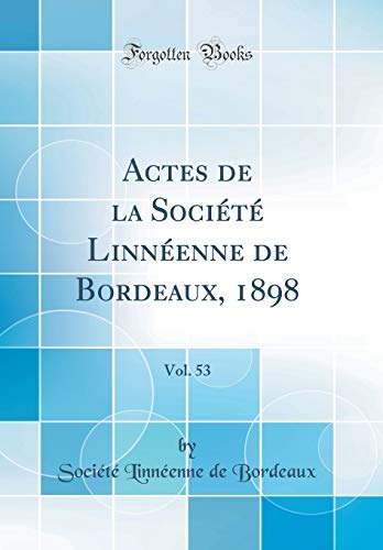 Actes de la Société Linnéenne de Bordeaux, 1898, Vol. 53 (Classic Reprint) en ligne Actes de la Société Linnéenne de Bordeaux, 1898, Vol. 53 (Classic Reprint) en ligne
