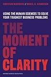 The Moment of Clarity: Using the Human Sciences to Solve Your Toughest Business Problems (English Edition) by Christian Madsbjerg, Mikkel Rasmussen