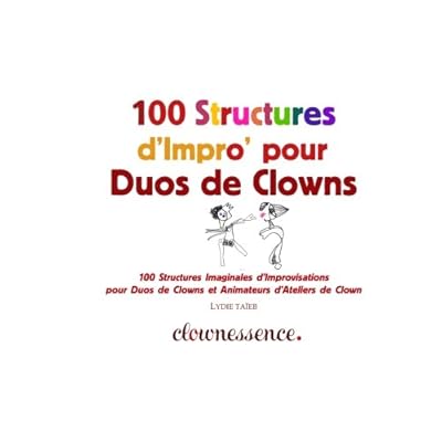 100 Structures d'Impro' pour Duos de Clowns: 100 Structures d’Improvisations pour Duos de Clowns et Animateurs d’Ateliers de Clown