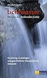 Lichtwasser. Wasser der heilenden Liebe: Forschung, Grundlagen und ganzheitliche therapeutische Konzepte by 