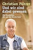 Und wir sind dabei gewesen: Die Revolution, die aus der Kirche kam (0) by 