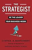 The Strategist: Be the Leader Your Business Needs by Cynthia A. Montgomery