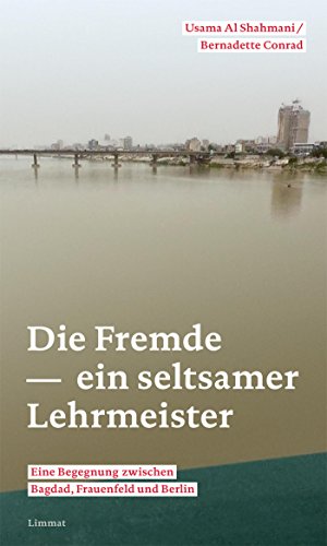 Die Fremde - ein seltsamer Lehrmeister: Eine Begegnung zwischen Bagdad, Frauenfeld und Berlin