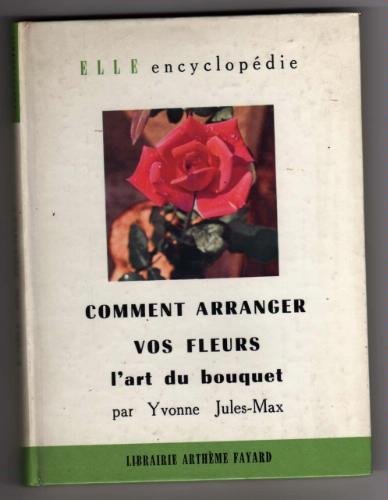 Elle encyclopédie , n° 4 : comment arranger vos fleurs, l'art du bouquet