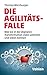 Die Agilitäts-Falle: Wie Sie in der digitalen Transformation stabil arbeiten und leben können by