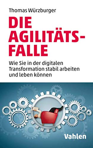 Die Agilitäts-Falle: Wie Sie in der digitalen Transformation stabil arbeiten und leben können