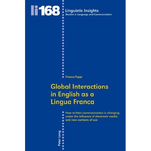 Global Interactions in English as a Lingua Franca: How Written Communication is Changing Under the Influence of Electronic Media and New Contexts of Use (Linguistic Insights) by Franca Poppi (2013-02-27)
